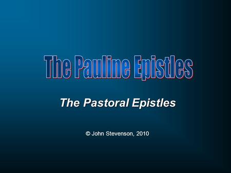 The Pastoral Epistles © John Stevenson, 2010. Week One Week Two Week Three Week Four Week Five Early years Paul the Bishop Church planter & overseer Paul’s.