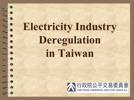 Electricity Industry Deregulation in Taiwan I. Summary of the Framework of Electricity Industry Liberalization in Taiwan.