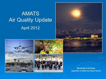 AMATS Air Quality Update April 2012 Municipality of Anchorage Department of Health and Human Services.