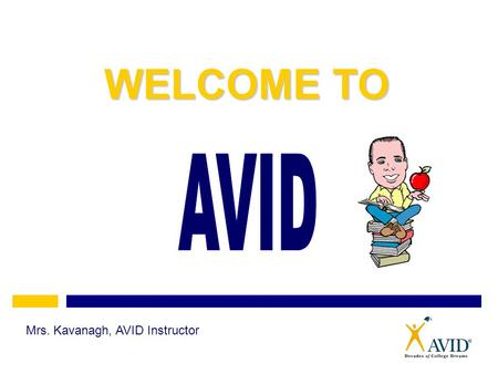 WELCOME TO AVID Mrs. Kavanagh, AVID Instructor.