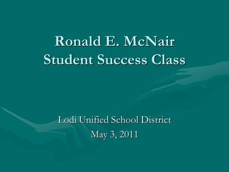 Ronald E. McNair Student Success Class Lodi Unified School District May 3, 2011.