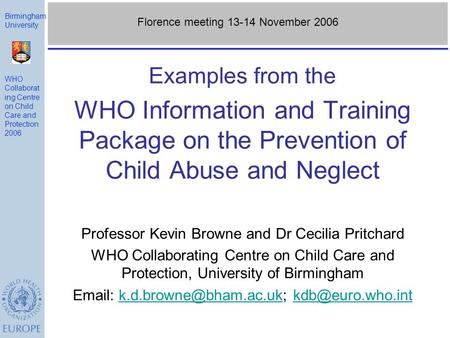 Examples from the WHO Information and Training Package on the Prevention of Child Abuse and Neglect Professor Kevin Browne and Dr Cecilia Pritchard WHO.