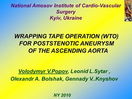 Volodymyr V.Popov, Leonid L.Sytar, Olexandr A. Bolshak, Gennady V..Knyshov NY 2010 National Amosov Institute of Cardio-Vascular Surgery Kyiv, Ukraine WRAPPING.