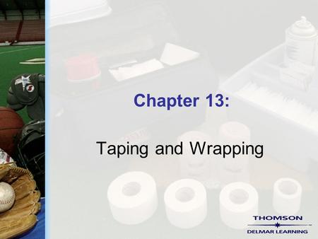 Chapter 13: Taping and Wrapping. Copyright ©2004 by Thomson Delmar Learning. ALL RIGHTS RESERVED. 2 Prophylactic Ankle Taping  Ankle taping adds support.
