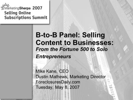 More data on this topic available from:: Mike Kane, CEO Dustin Mathews, Marketing Director ForeclosuresDaily.com Tuesday, May 8, 2007 B-to-B Panel: Selling.