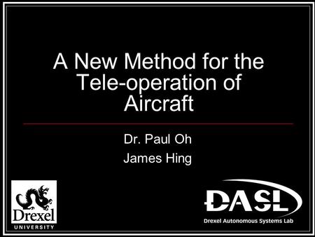 A New Method for the Tele-operation of Aircraft Dr. Paul Oh James Hing.