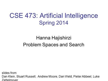 CSE 473: Artificial Intelligence Spring 2014 Hanna Hajishirzi Problem Spaces and Search slides from Dan Klein, Stuart Russell, Andrew Moore, Dan Weld,