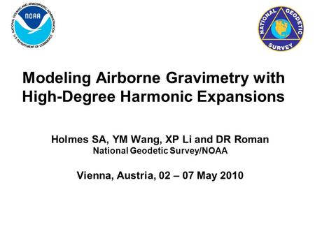 Modeling Airborne Gravimetry with High-Degree Harmonic Expansions Holmes SA, YM Wang, XP Li and DR Roman National Geodetic Survey/NOAA Vienna, Austria,
