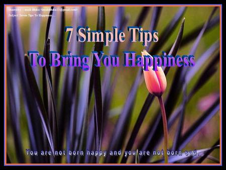 ♫ Turn on your speakers! Shared by :- imali diluka Subject: Seven Tips To Happiness.....