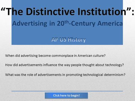 When did advertising become commonplace in American culture? How did advertisements influence the way people thought about technology? What was the role.