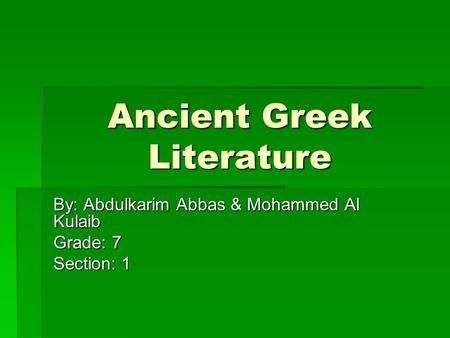 Ancient Greek Literature By: Abdulkarim Abbas & Mohammed Al Kulaib Grade: 7 Section: 1.