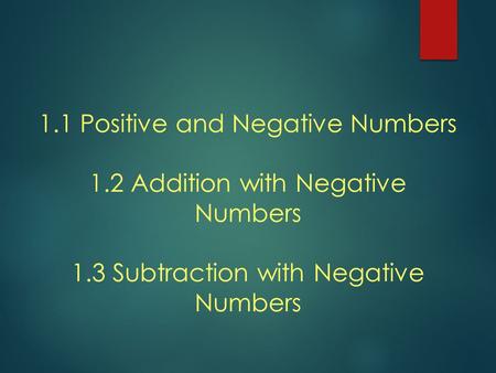 1.1 Positive and Negative Numbers 1.2 Addition with Negative Numbers 1.3 Subtraction with Negative Numbers.