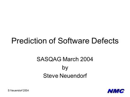 S Neuendorf 2004 Prediction of Software Defects SASQAG March 2004 by Steve Neuendorf.