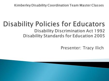 Kimberley Disability Coordination Team Master Classes Presenter: Tracy Ilich.