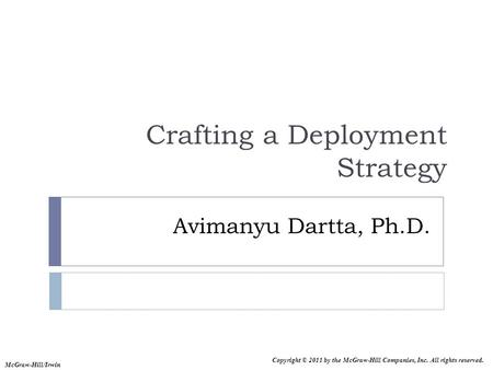 Copyright © 2011 by the McGraw-Hill Companies, Inc. All rights reserved. McGraw-Hill/Irwin Avimanyu Dartta, Ph.D. Crafting a Deployment Strategy.