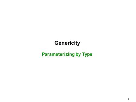 1 Genericity Parameterizing by Type. 2 Generic Class One that is parameterized by type  Works when feature semantics is common to a set of types On object.