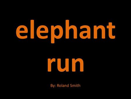Elephant run By: Roland Smith. Elephants By: Tim Wehrs.