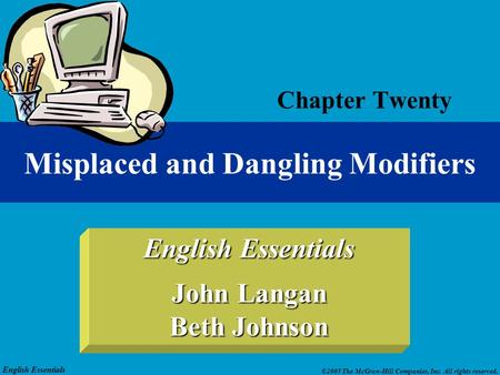 English Essentials ©2005 The McGraw-Hill Companies, Inc. All rights reserved. English Essentials John Langan Beth Johnson Chapter Twenty Misplaced and.