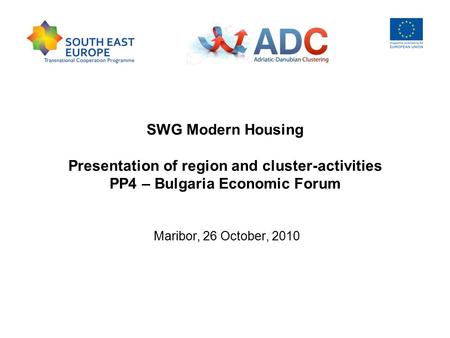 SWG Modern Housing Presentation of region and cluster-activities PP4 – Bulgaria Economic Forum Maribor, 26 October, 2010.