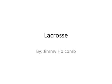 Lacrosse By: Jimmy Holcomb. Table of Contents Introduction Chapter One: Gear Chapter Two: Positions Chapter Three: Rules Chapter Four: Day in the Life.