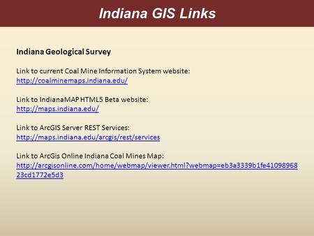 Indiana GIS Links Indiana Geological Survey Link to current Coal Mine Information System website:  Link to IndianaMAP HTML5.