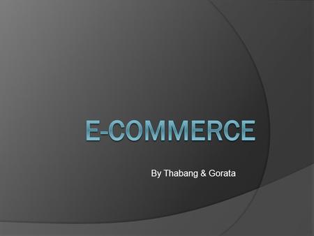 By Thabang & Gorata. E-commerce  E-commerce is the use of the Internet and email to buy and sell goods.  Influenced by the development of EDI and EFT.