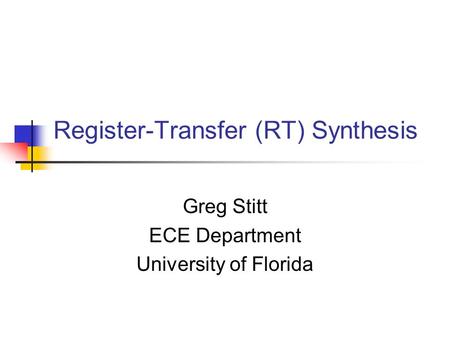 Register-Transfer (RT) Synthesis Greg Stitt ECE Department University of Florida.