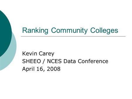Ranking Community Colleges Kevin Carey SHEEO / NCES Data Conference April 16, 2008.
