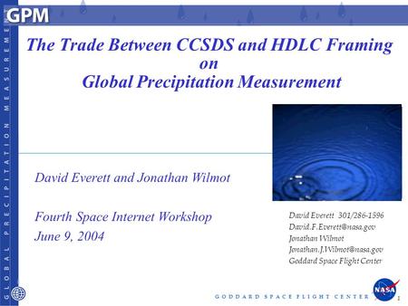 G O D D A R D S P A C E F L I G H T C E N T E R 1 The Trade Between CCSDS and HDLC Framing on Global Precipitation Measurement David Everett and Jonathan.