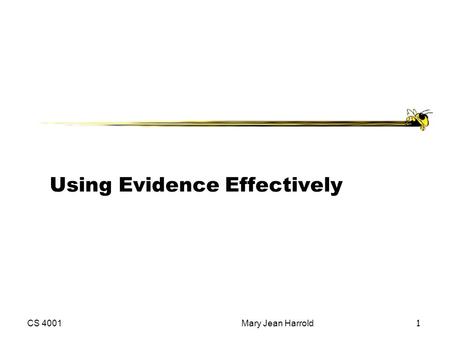 CS 4001Mary Jean Harrold 1 Using Evidence Effectively.