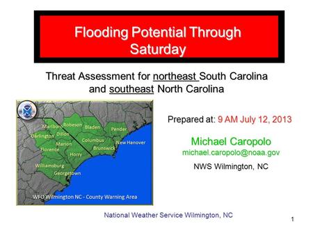 Flooding Potential Through Saturday Prepared at: 9 AM July 12, 2013 National Weather Service Wilmington, NC Michael Caropolo
