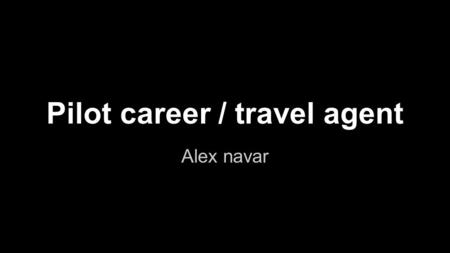 Pilot career / travel agent Alex navar. Pilot (Career) ●Bachelor’s degree (education) ●$118,000 per year (Salary) ●pilots fly large air carts loaded with.