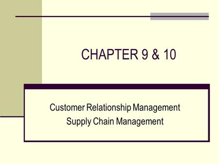 CHAPTER 9 & 10 Customer Relationship Management Supply Chain Management.