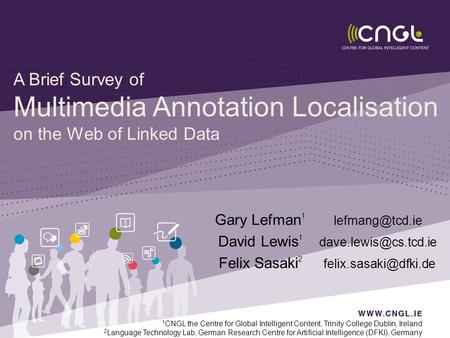 A Brief Survey of Multimedia Annotation Localisation on the Web of Linked Data Gary Lefman 1 David Lewis 1 Felix Sasaki 2