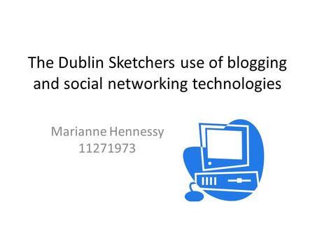 The Dublin Sketchers use of blogging and social networking technologies Marianne Hennessy 11271973.