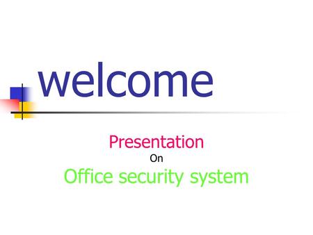 Welcome Presentation On Office security system. Group Members: Md. Emdadul Haque 08310102 Md. Sahed Hasan08510018 Md. Samsul Arefin 08410067 Khokan Das.