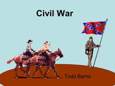 Todd Barns Civil War. About The Civil War The Civil War was the most critical and brutal war our country has ever had.. The Civil War was against the.