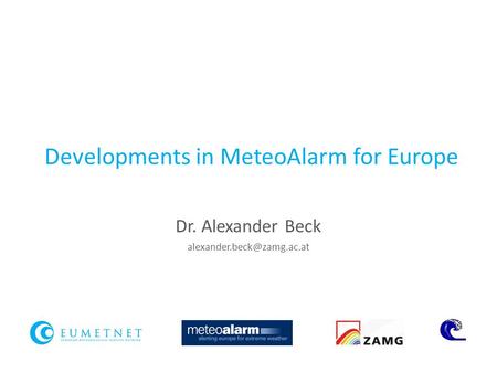 Developments in MeteoAlarm for Europe Dr. Alexander Beck