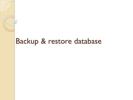 Backup & restore database. Backup a database Step 1.
