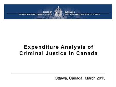Expenditure Analysis of Criminal Justice in Canada Ottawa, Canada, March 2013.