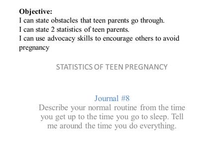 Objective: I can state obstacles that teen parents go through. I can state 2 statistics of teen parents. I can use advocacy skills to encourage others.