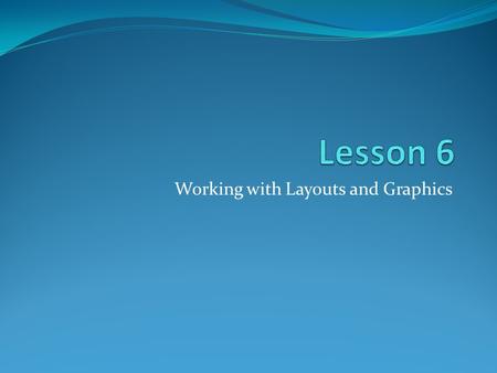 Working with Layouts and Graphics. 1. The layout of a slide can be changed at any time during the creation of the presentation. 2. Various types of slide.