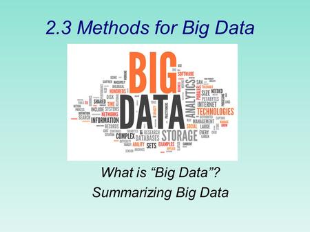 2.3 Methods for Big Data What is “Big Data”? Summarizing Big Data.