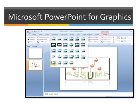 Microsoft PowerPoint for Graphics.  Shapes & Pictures  WordArt & SmartArt  ClipArt & Beyond  Quick Styles & Effects  Position  Save as Picture.