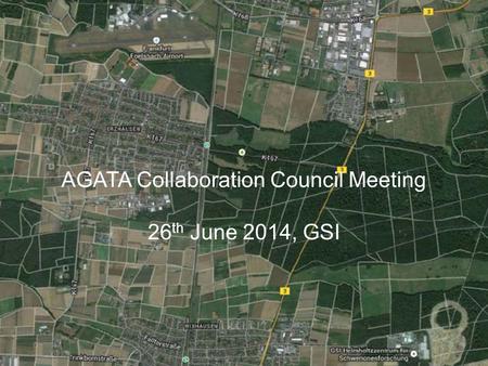 AGATA Collaboration Council Meeting 26 th June 2014, GSI.