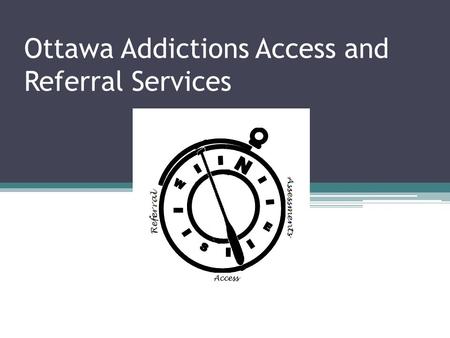Ottawa Addictions Access and Referral Services. OAARS SARTO O ttawa A ddictions A ccess and R eferral S ervices d’ A ccès et R éférence en T oxicomanie.