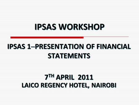 IPSAS WORKSHOP IPSAS 1─PRESENTATION OF FINANCIAL STATEMENTS