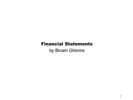 1 Financial Statements by Binam Ghimire. Learning Objectives 1.Understand various types of finance to raise 2.Deciding which assets to buy 3.Recognition.