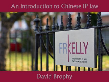 NEW FRONTIERS EDP May 2013 – Nov 2013 David Brophy - FRKelly Protecting IP David Brophy An introduction to Chinese IP law.