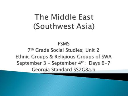 FSMS 7 th Grade Social Studies; Unit 2 Ethnic Groups & Religious Groups of SWA September 3 – September 4 th ; Days 6-7 Georgia Standard SS7G8a.b.